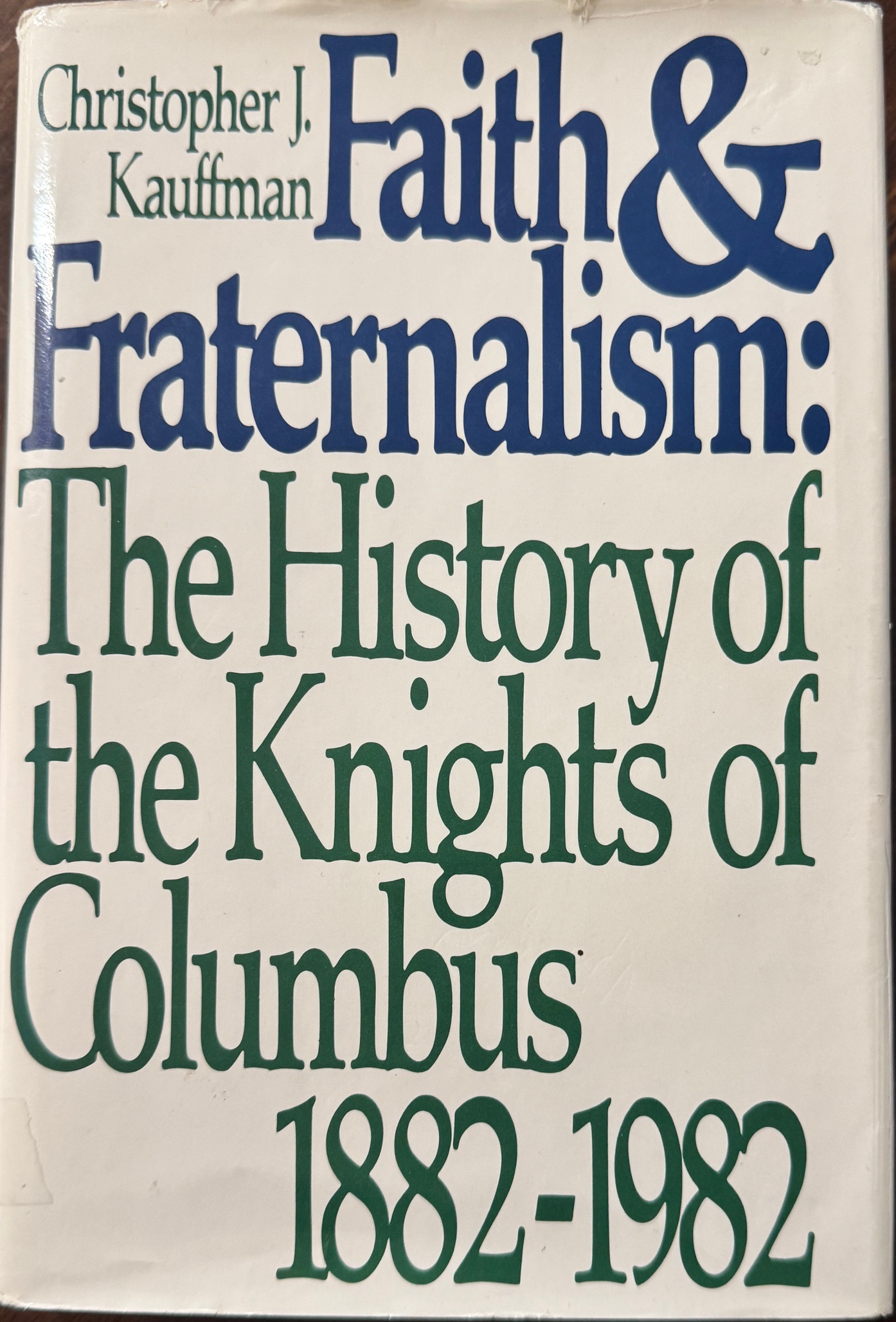 Faith and Fraternalism: The History of the Knights of Columbus 1882-1982