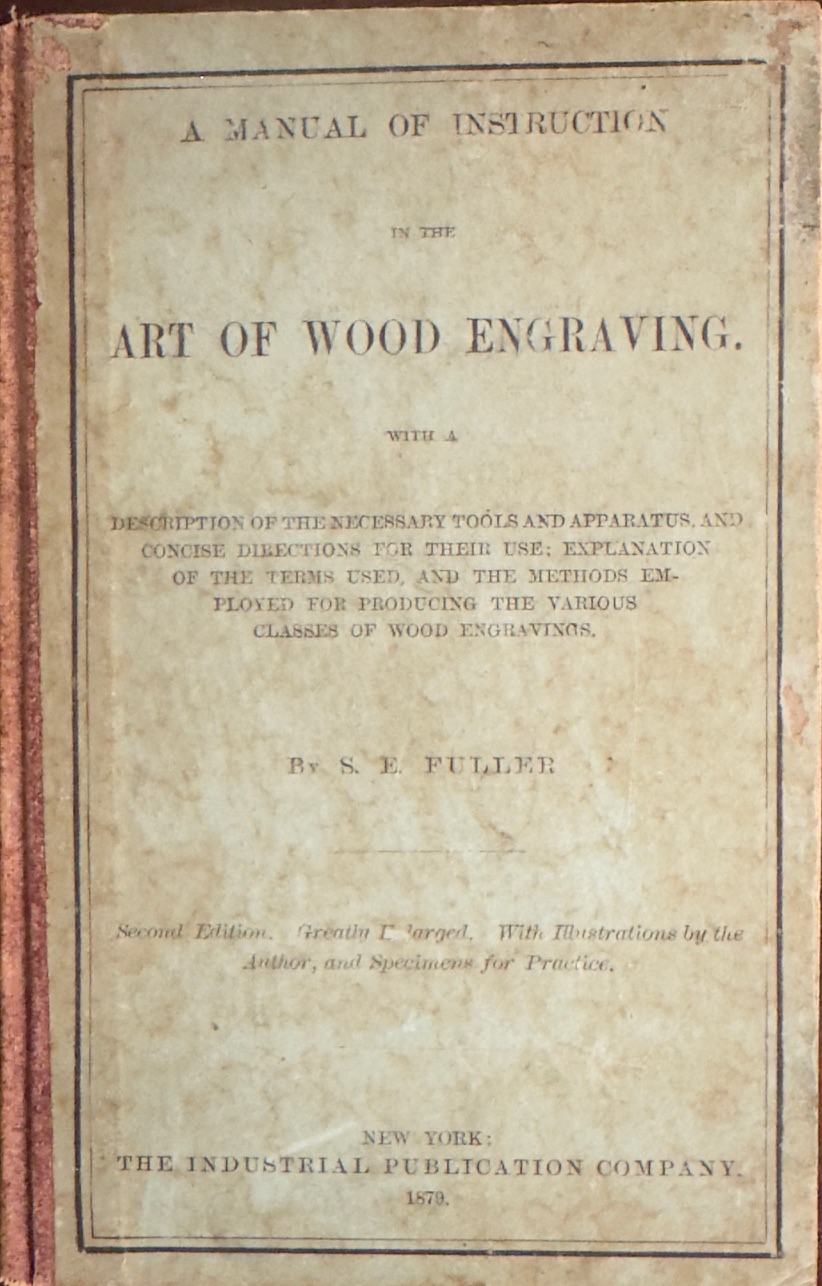 A Manual of Instruction in the art of wood engraving: With a description of the necessary tools and apparatus, and concise directions for their use ; explanation of the terms used, and the methods employed for producing the various classes of wood engravings (2nd Edition. Greatly Enlarged. With Illu