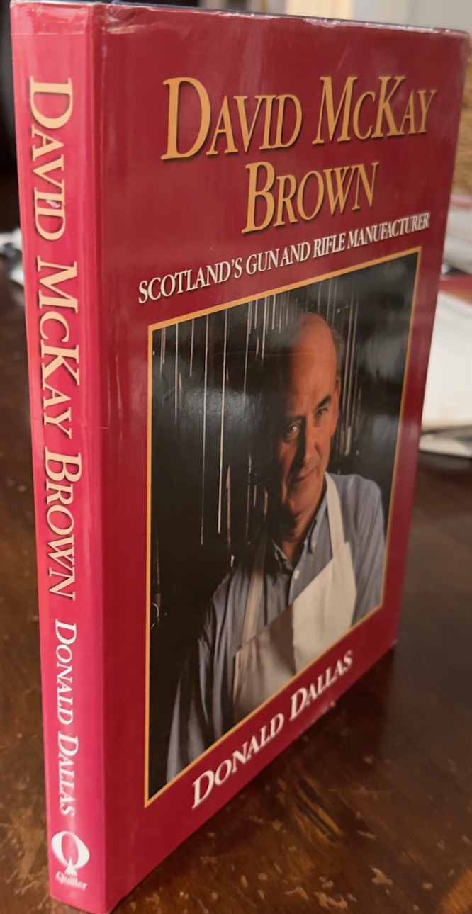David McKay Brown: Scotland's Gun and Rifle Manufacturer - The definitive history authorized by David McKay Brown