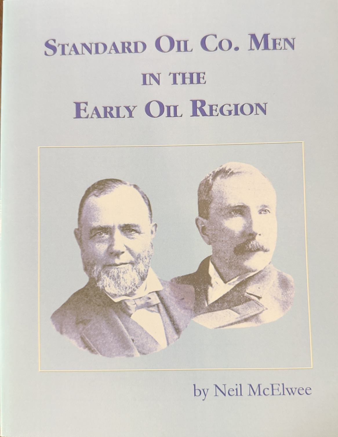 Standard Oil Co. Men in the Early Oil Region: A History of the Nineteenth Century Pennsylvania Standard Oil Enterprises and the Men Who Made Them Happen