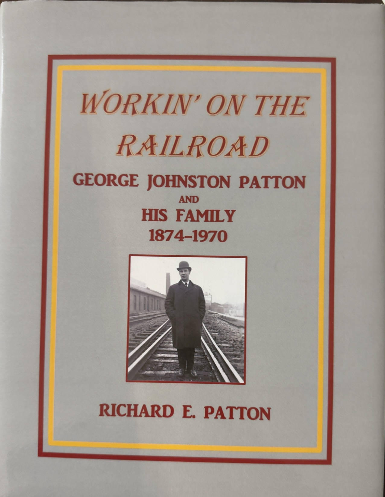 Workin' on the Railroad : George Johnston Patton and his Family 1874-1970