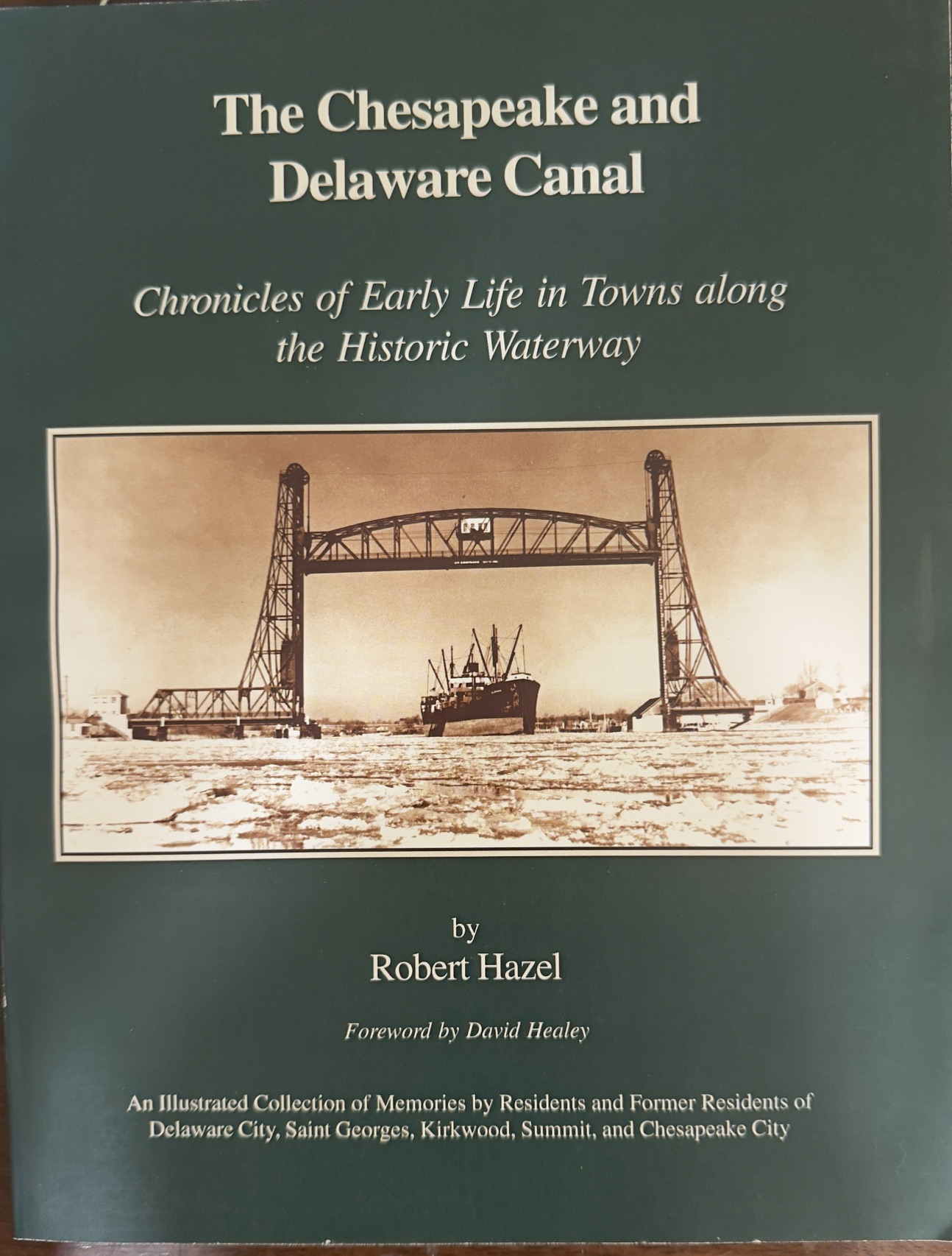 The Chesapeake and Delaware Canal Chronicles of Early Life in Towns Along the Historic Waterway (An Illustrated Collection of Memories by Residents and Former Residents of Delaware City, Saint Georges, Kirkwood, Summit, and Chesapeake City)