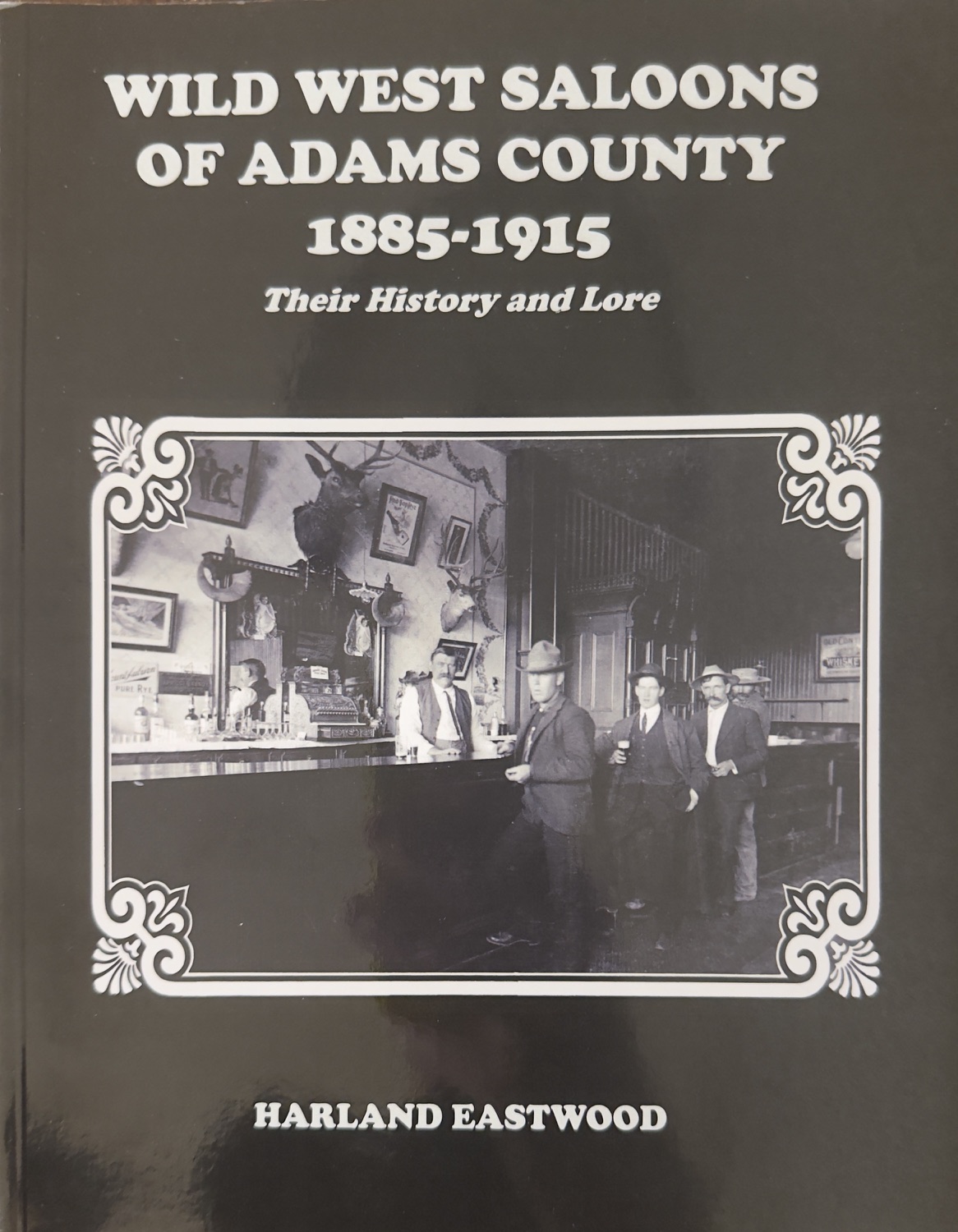 Image for Wild West Saloons of Adam County 1885 - 1915: Their History and Lore Wild West Saloons of Adam County 1885 - 1915: Their History and Lore