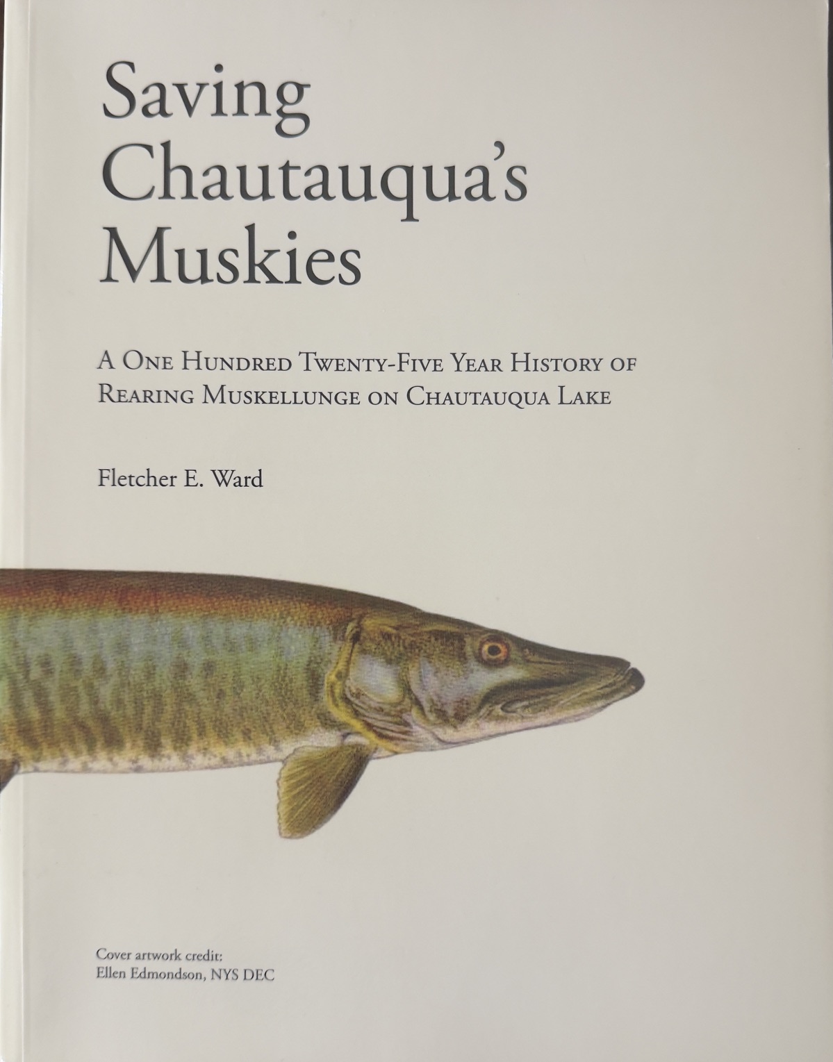 Saving Chautauqua's Muskies: A One Hundred Twenty-five Year History of Rearing Muskellunge on Chautauqua Lake